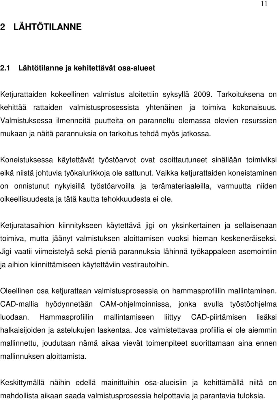 Valmistuksessa ilmenneitä puutteita on paranneltu olemassa olevien resurssien mukaan ja näitä parannuksia on tarkoitus tehdä myös jatkossa.