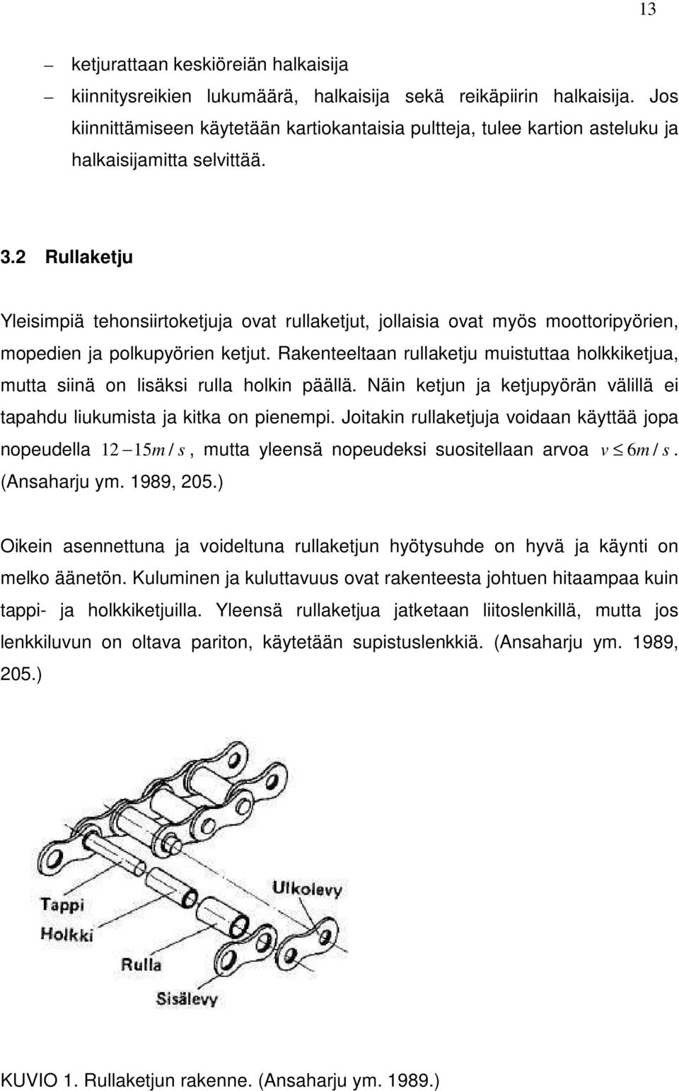 2 Rullaketju Yleisimpiä tehonsiirtoketjuja ovat rullaketjut, jollaisia ovat myös moottoripyörien, mopedien ja polkupyörien ketjut.