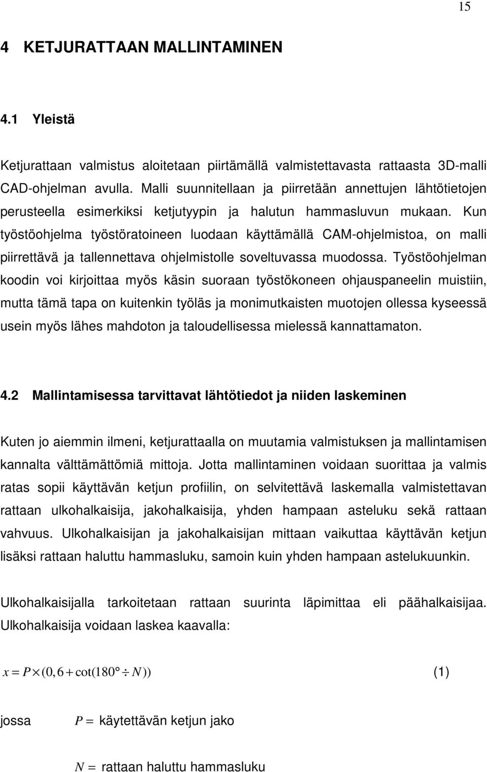 Kun työstöohjelma työstöratoineen luodaan käyttämällä CAM-ohjelmistoa, on malli piirrettävä ja tallennettava ohjelmistolle soveltuvassa muodossa.