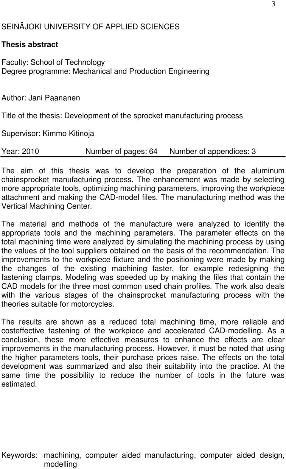 chainsprocket manufacturing process. The enhancement was made by selecting more appropriate tools, optimizing machining parameters, improving the workpiece attachment and making the CAD-model files.