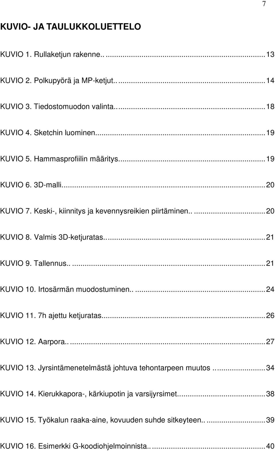 Tallennus..... 21 KUVIO 10. Irtosärmän muodostuminen..... 24 KUVIO 11. 7h ajettu ketjuratas... 26 KUVIO 12. Aarpora..... 27 KUVIO 13.