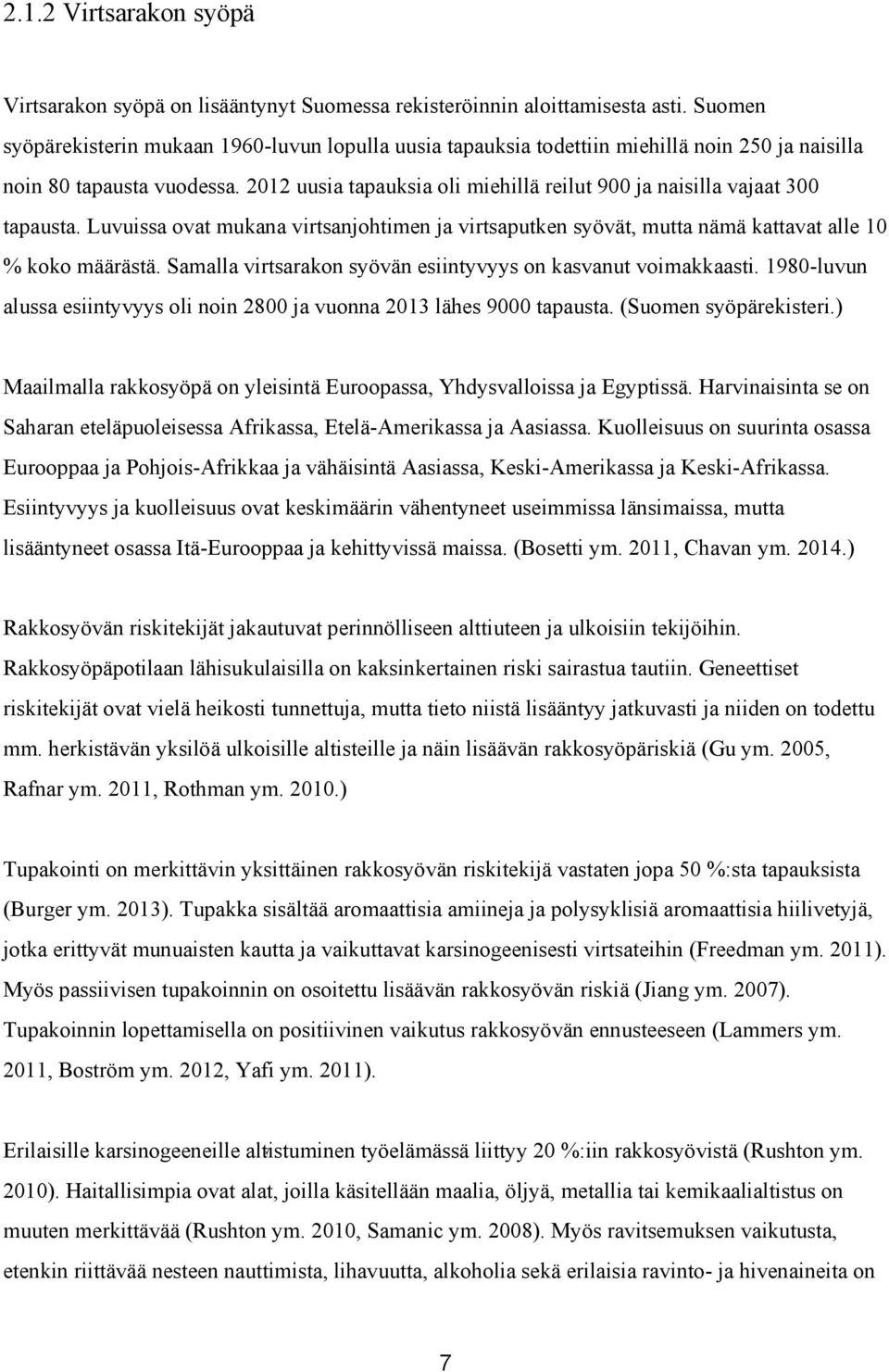 2012 uusia tapauksia oli miehillä reilut 900 ja naisilla vajaat 300 tapausta. Luvuissa ovat mukana virtsanjohtimen ja virtsaputken syövät, mutta nämä kattavat alle 10 % koko määrästä.