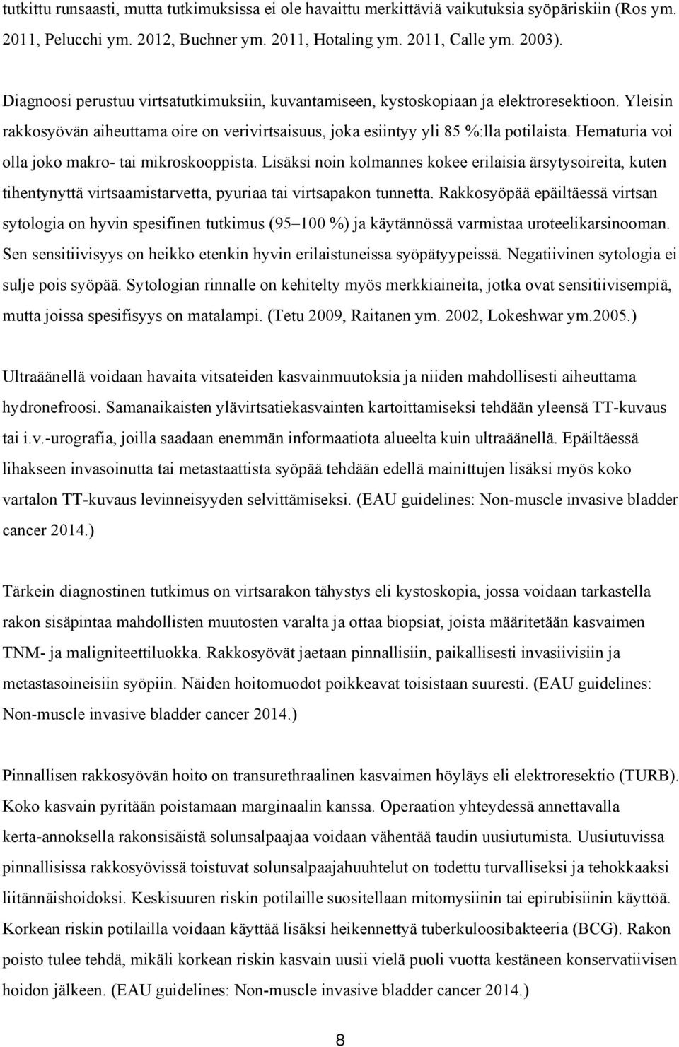 Hematuria voi olla joko makro tai mikroskooppista. Lisäksi noin kolmannes kokee erilaisia ärsytysoireita, kuten tihentynyttä virtsaamistarvetta, pyuriaa tai virtsapakon tunnetta.