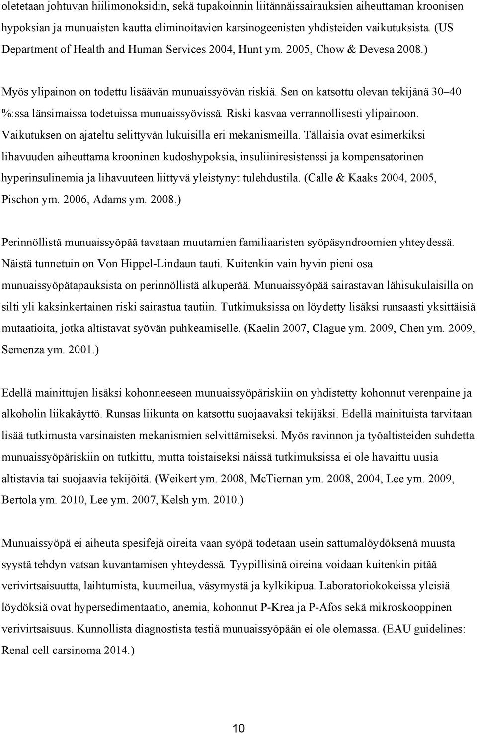 Sen on katsottu olevan tekijänä 30 40 %:ssa länsimaissa todetuissa munuaissyövissä. Riski kasvaa verrannollisesti ylipainoon. Vaikutuksen on ajateltu selittyvän lukuisilla eri mekanismeilla.