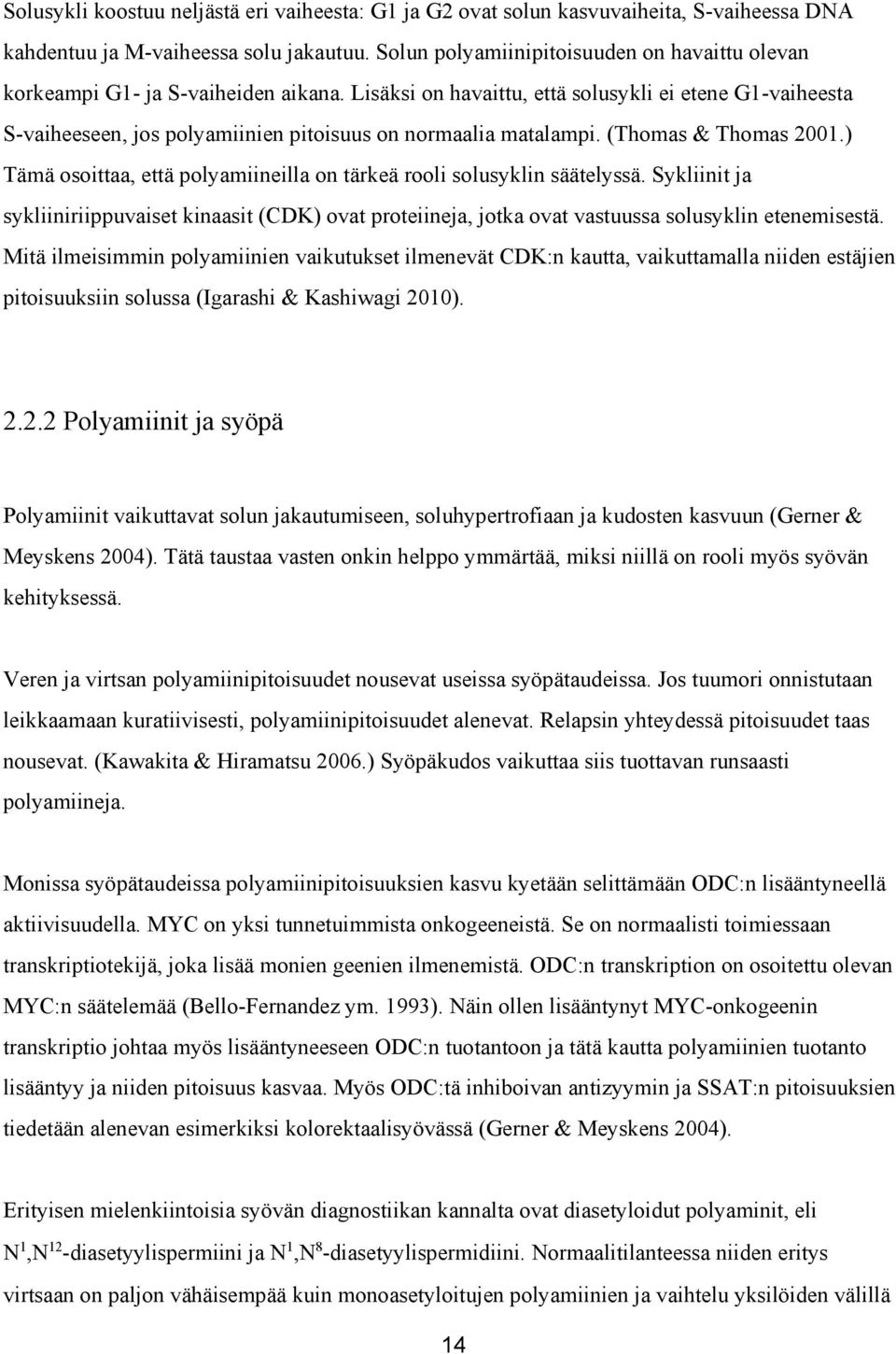 Lisäksi on havaittu, että solusykli ei etene G1 vaiheesta S vaiheeseen, jos polyamiinien pitoisuus on normaalia matalampi. (Thomas & Thomas 2001.