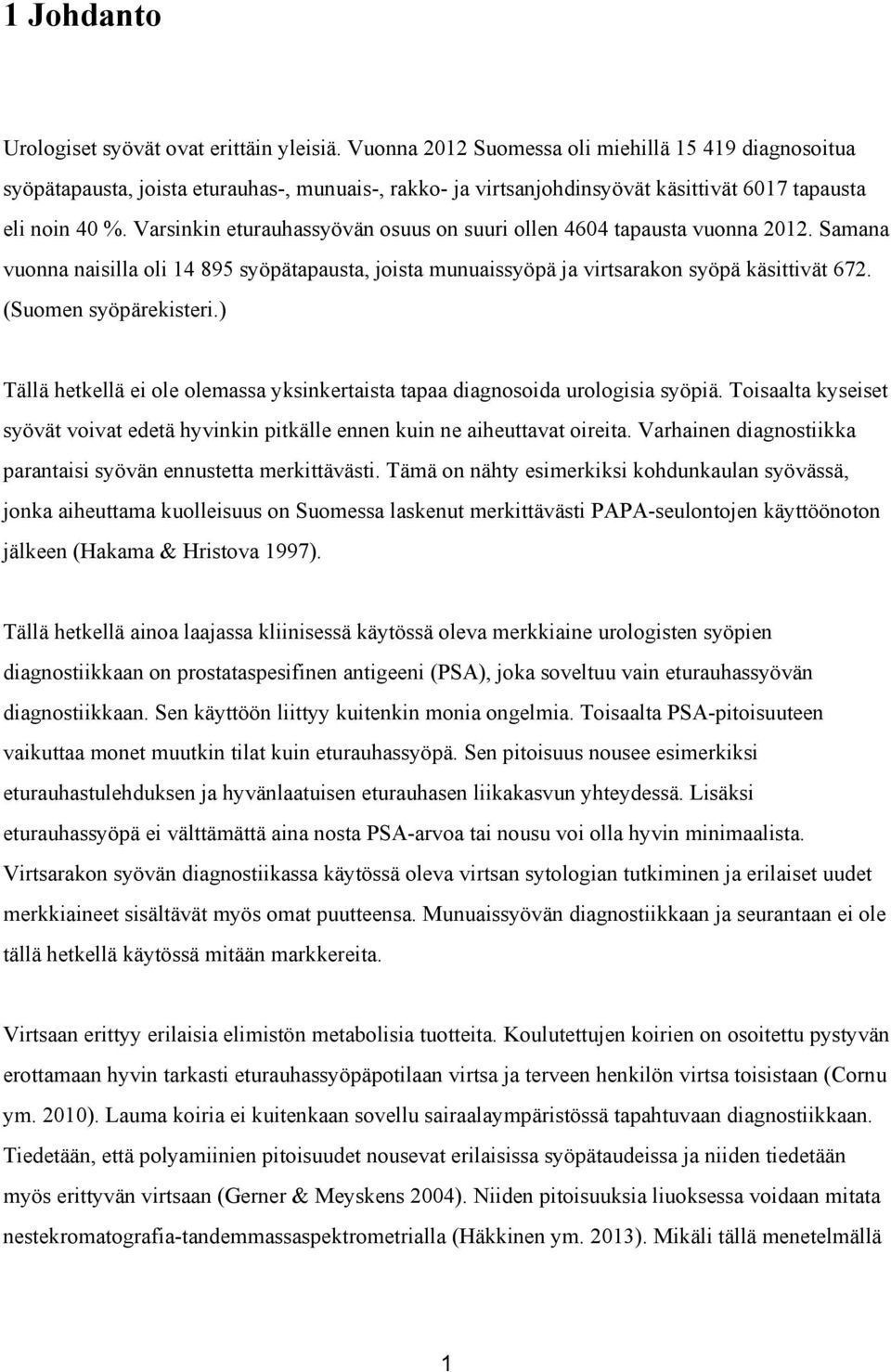 Varsinkin eturauhassyövän osuus on suuri ollen 4604 tapausta vuonna 2012. Samana vuonna naisilla oli 14 895 syöpätapausta, joista munuaissyöpä ja virtsarakon syöpä käsittivät 672.