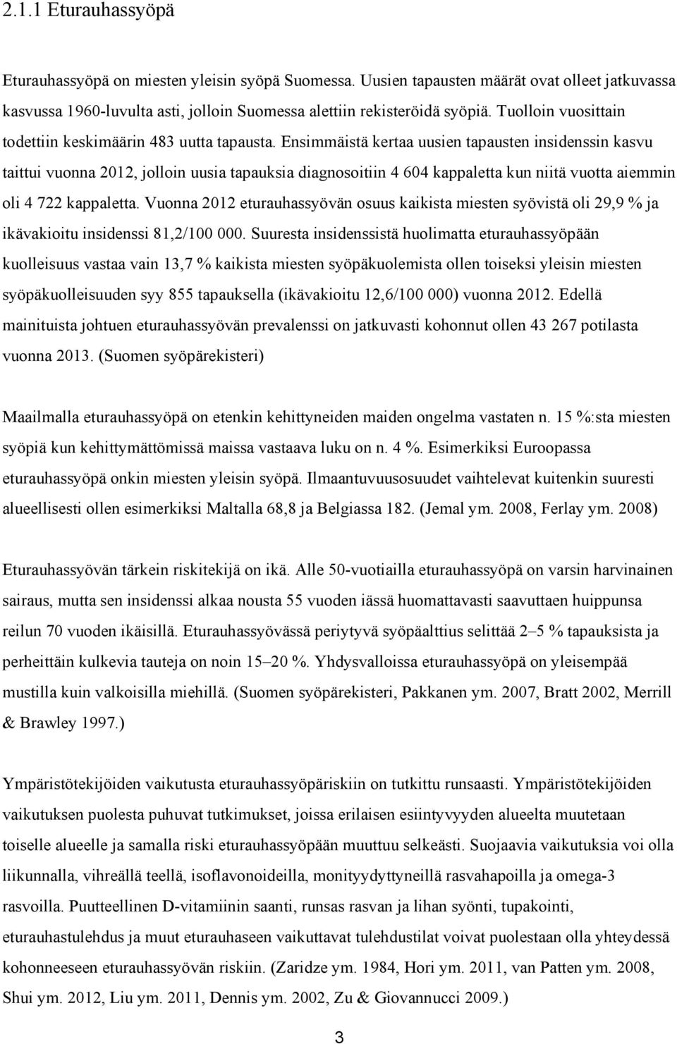 Ensimmäistä kertaa uusien tapausten insidenssin kasvu taittui vuonna 2012, jolloin uusia tapauksia diagnosoitiin 4 604 kappaletta kun niitä vuotta aiemmin oli 4 722 kappaletta.