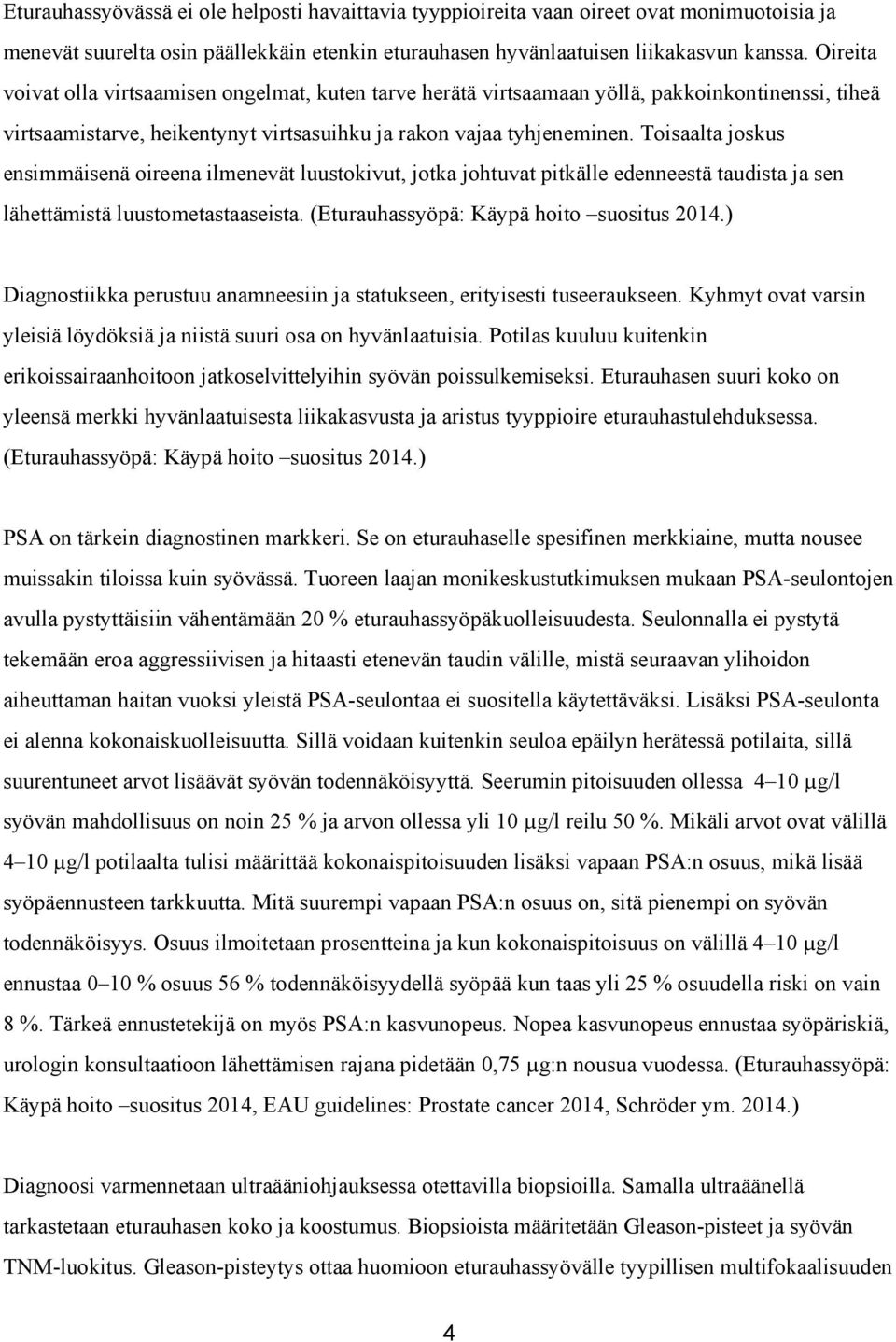 Toisaalta joskus ensimmäisenä oireena ilmenevät luustokivut, jotka johtuvat pitkälle edenneestä taudista ja sen lähettämistä luustometastaaseista. (Eturauhassyöpä: Käypä hoito suositus 2014.