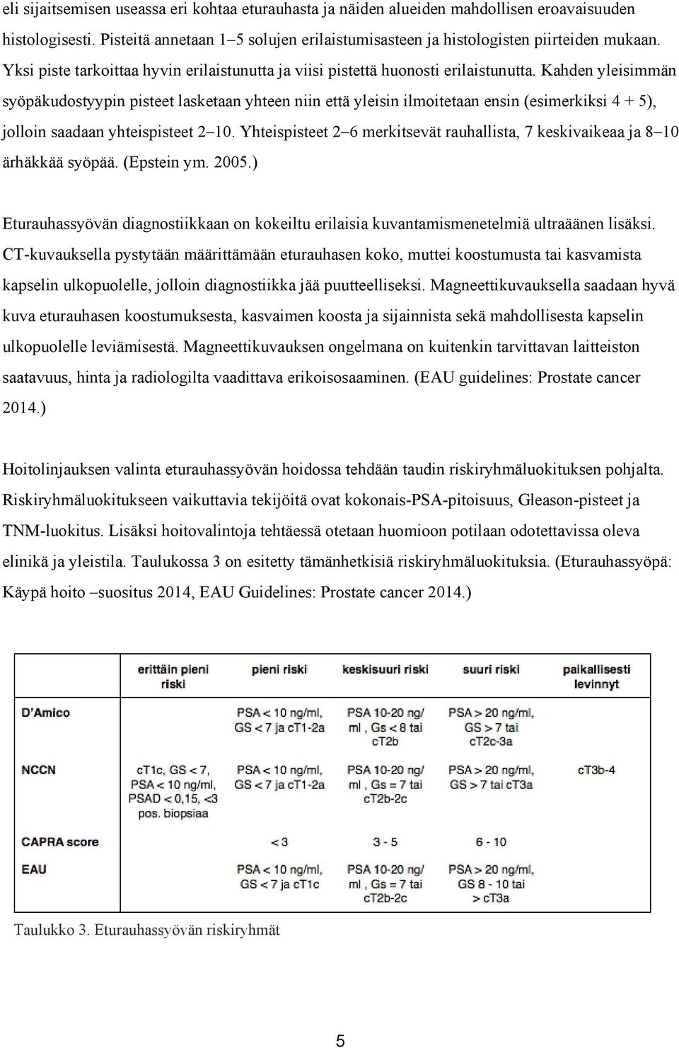 Kahden yleisimmän syöpäkudostyypin pisteet lasketaan yhteen niin että yleisin ilmoitetaan ensin (esimerkiksi 4 + 5), jolloin saadaan yhteispisteet 2 10.