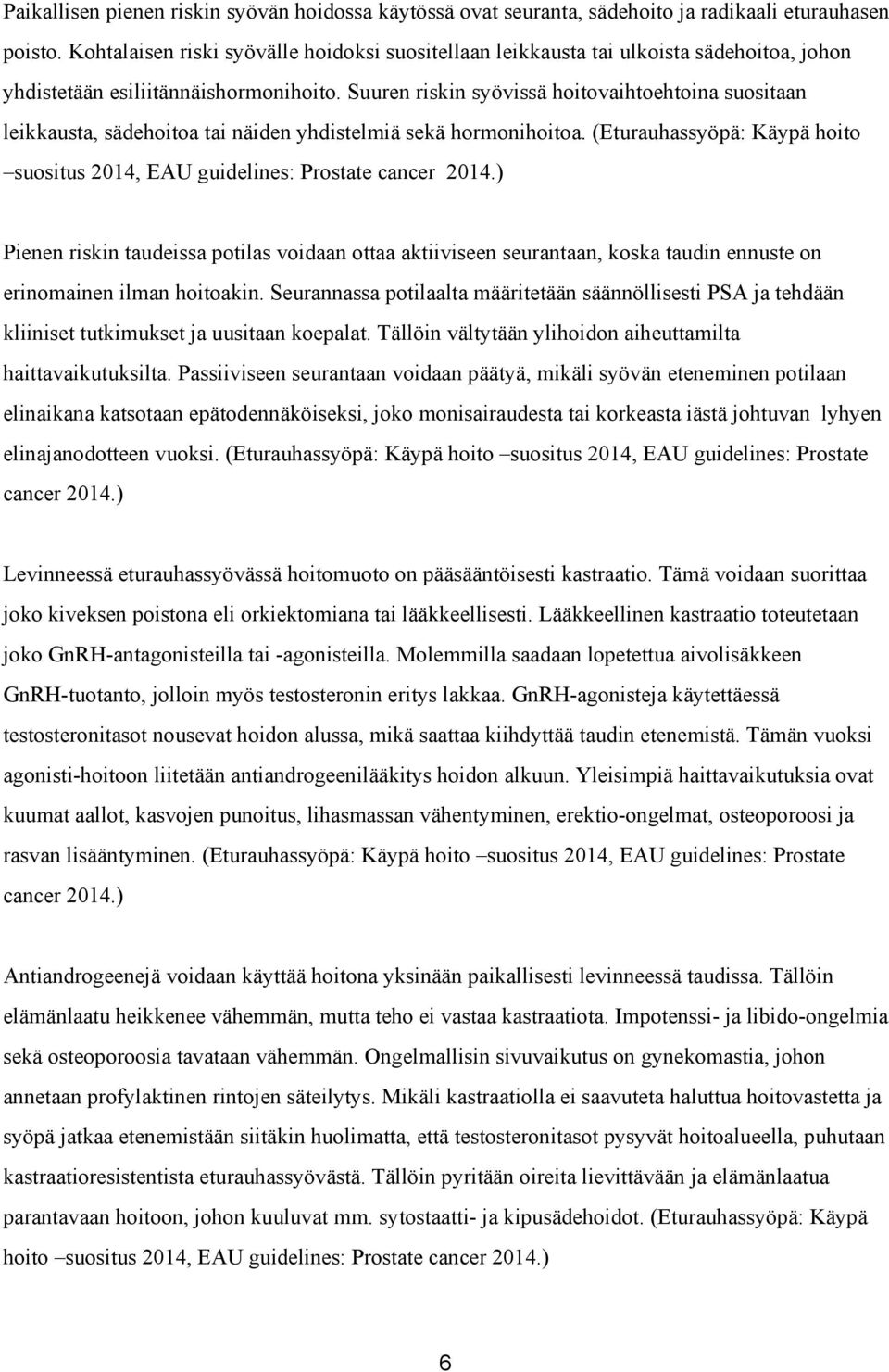 Suuren riskin syövissä hoitovaihtoehtoina suositaan leikkausta, sädehoitoa tai näiden yhdistelmiä sekä hormonihoitoa. (Eturauhassyöpä: Käypä hoito suositus 2014, EAU guidelines: Prostate cancer 2014.