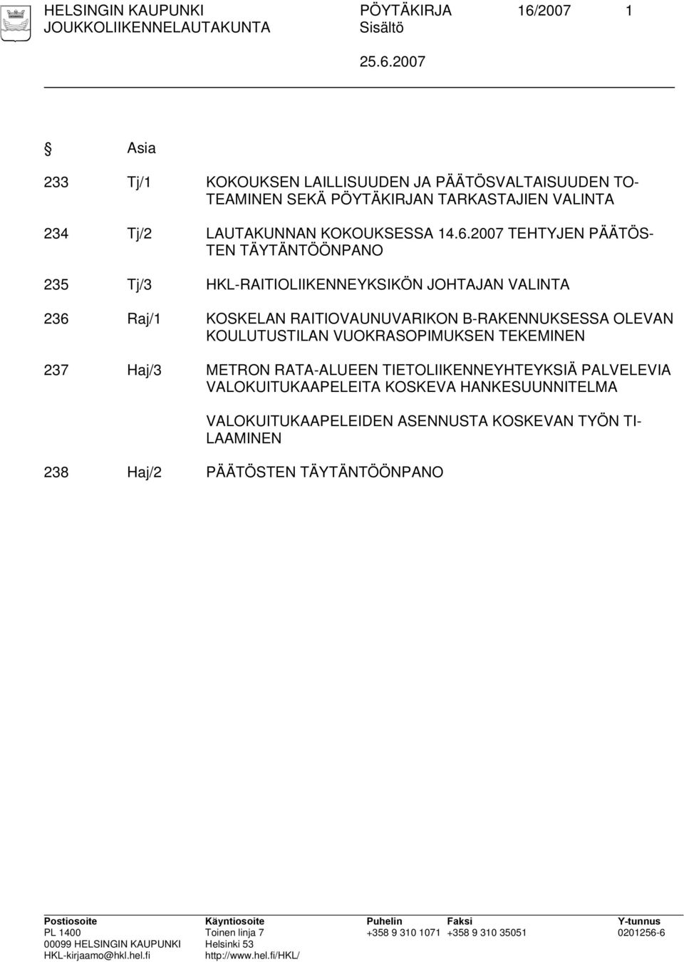 2007 TEHTYJEN PÄÄTÖS- TEN TÄYTÄNTÖÖNPANO 235 Tj/3 HKL-RAITIOLIIKENNEYKSIKÖN JOHTAJAN VALINTA 236 Raj/1 KOSKELAN RAITIOVAUNUVARIKON B-RAKENNUKSESSA