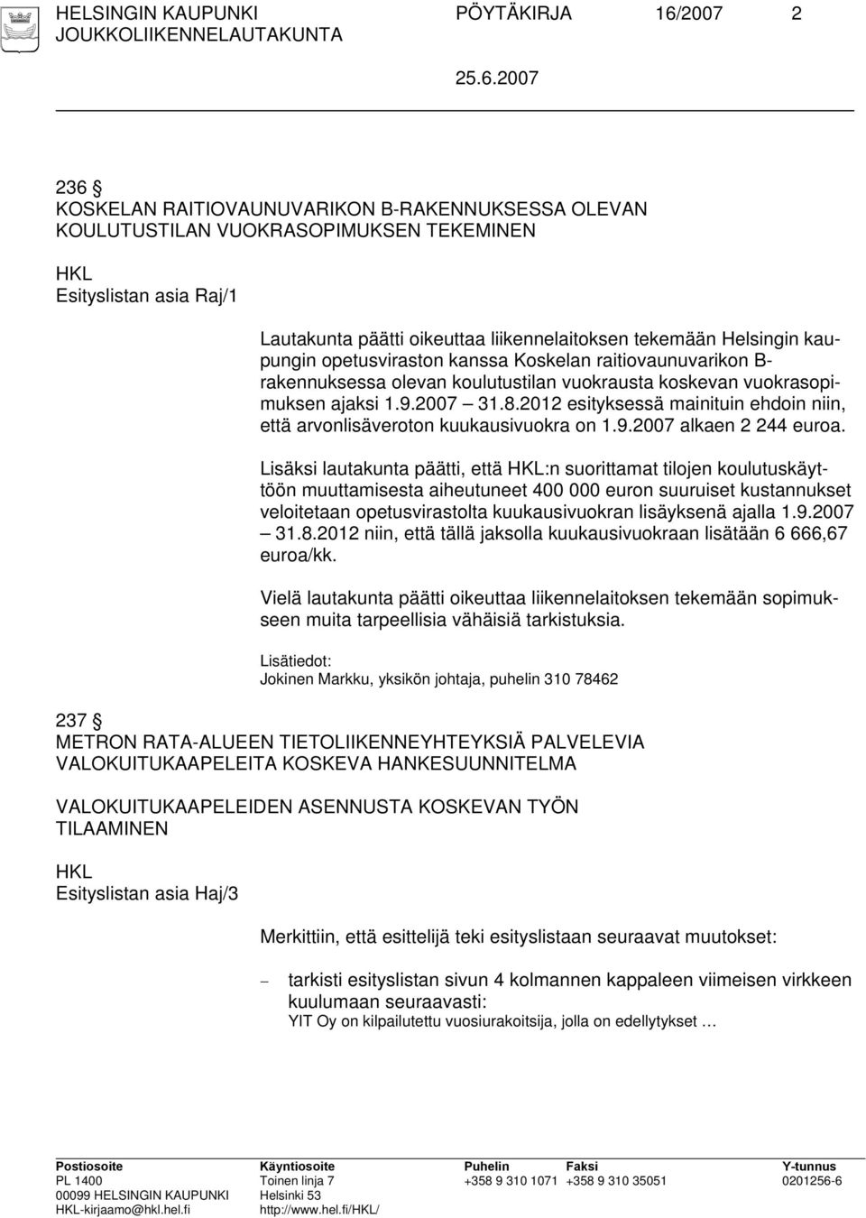 2012 esityksessä mainituin ehdoin niin, että arvonlisäveroton kuukausivuokra on 1.9.2007 alkaen 2 244 euroa.