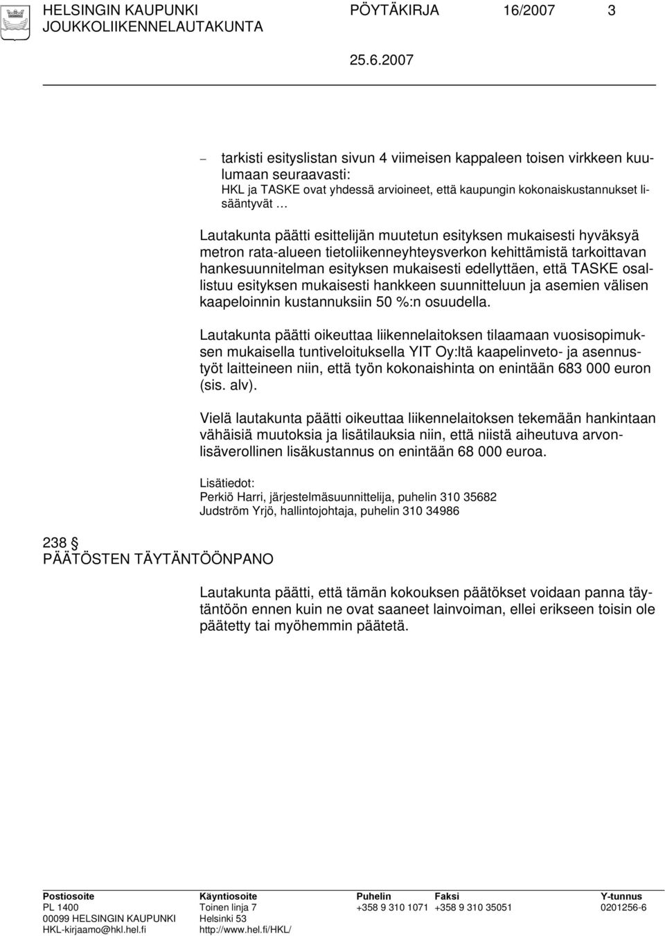 tarkoittavan hankesuunnitelman esityksen mukaisesti edellyttäen, että TASKE osallistuu esityksen mukaisesti hankkeen suunnitteluun ja asemien välisen kaapeloinnin kustannuksiin 50 %:n osuudella.