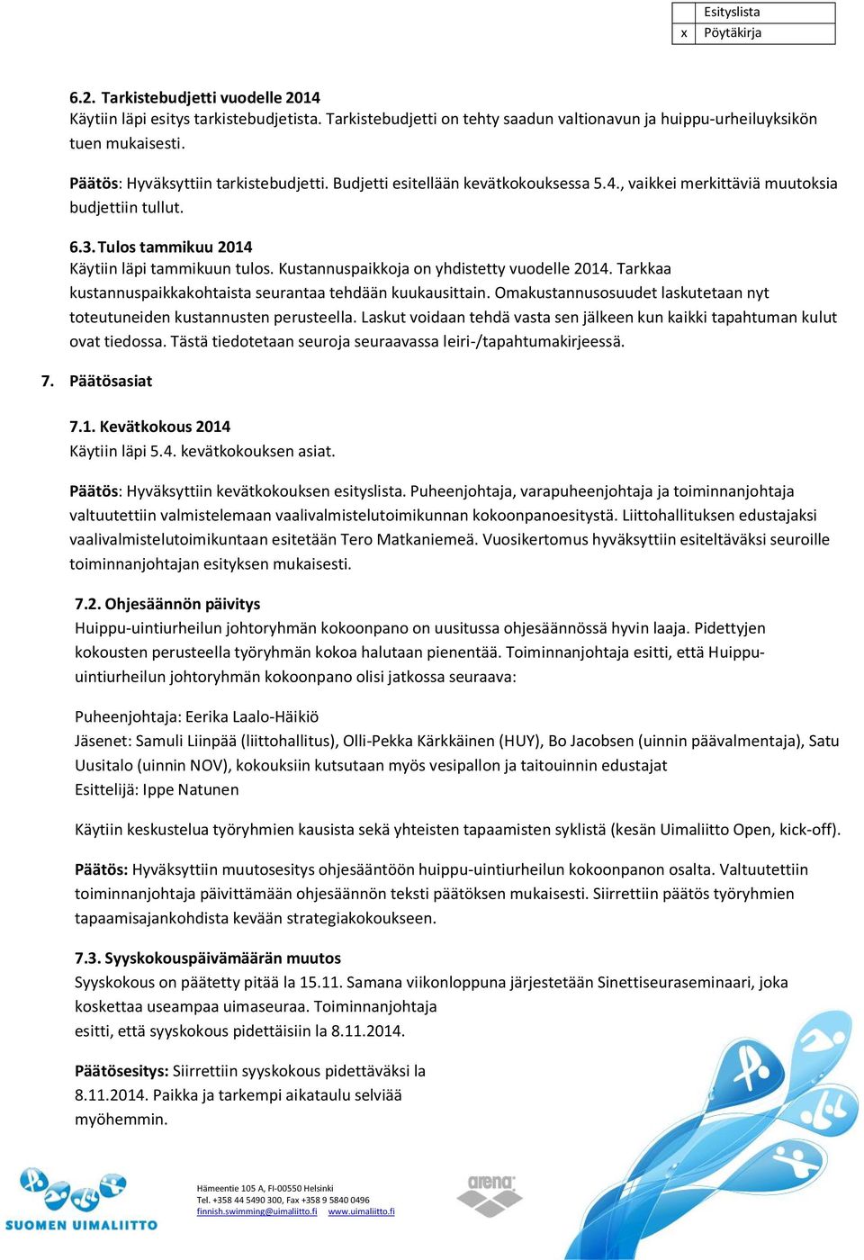 Kustannuspaikkoja on yhdistetty vuodelle 2014. Tarkkaa kustannuspaikkakohtaista seurantaa tehdään kuukausittain. Omakustannusosuudet laskutetaan nyt toteutuneiden kustannusten perusteella.