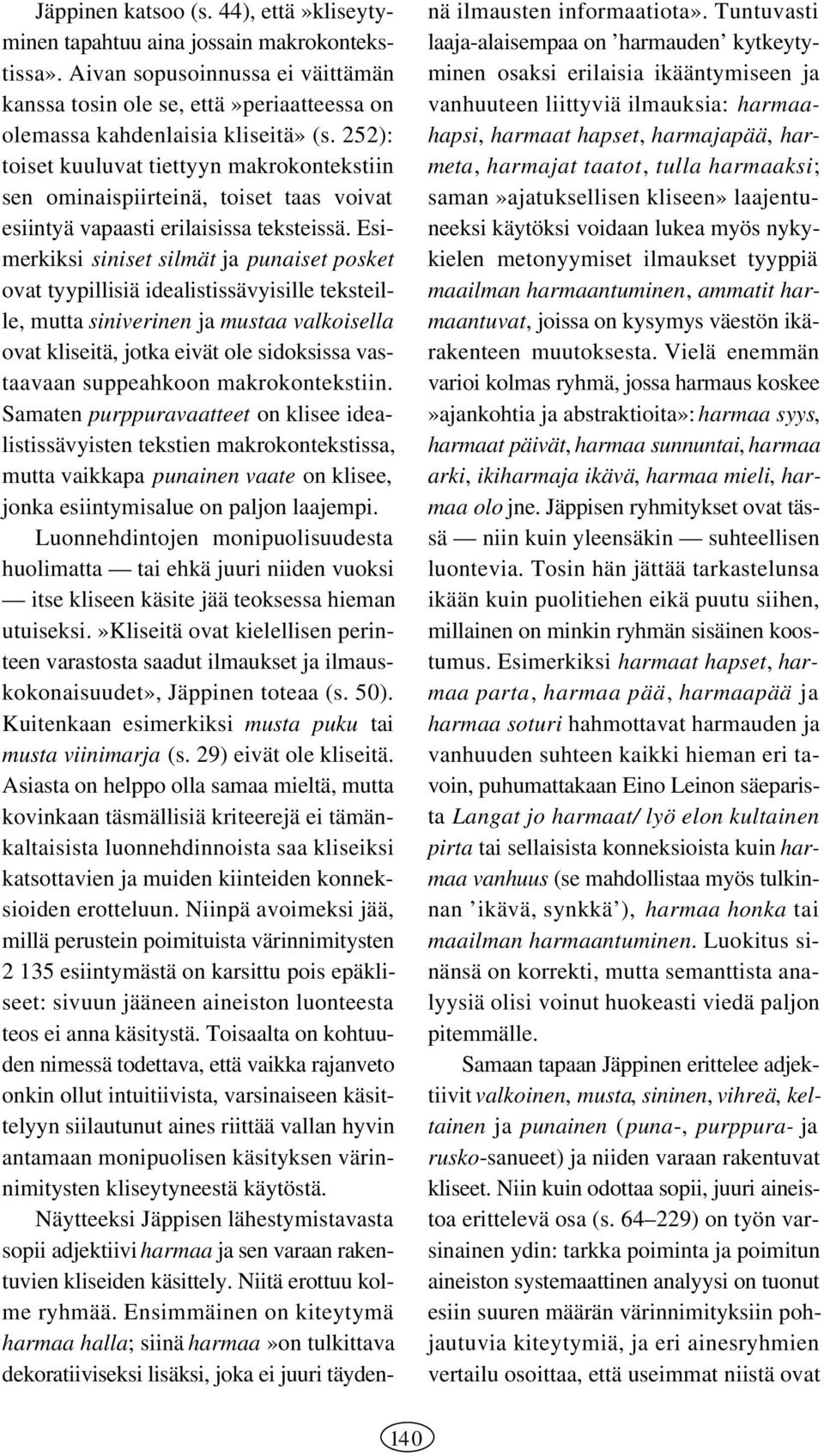 Esimerkiksi siniset silmät ja punaiset posket ovat tyypillisiä idealistissävyisille teksteille, mutta siniverinen ja mustaa valkoisella ovat kliseitä, jotka eivät ole sidoksissa vastaavaan