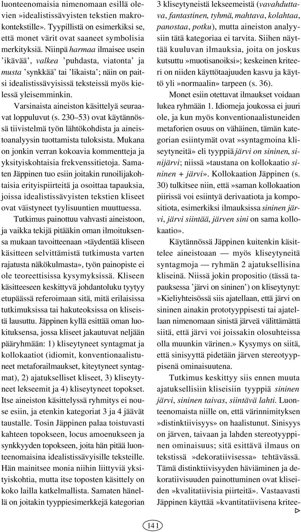 Varsinaista aineiston käsittelyä seuraavat loppuluvut (s. 230 53) ovat käytännössä tiivistelmä työn lähtökohdista ja aineistoanalyysin tuottamista tuloksista.