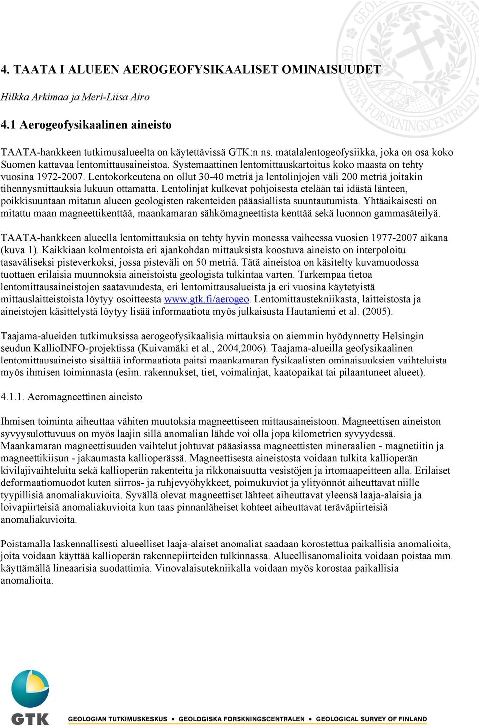 Lentokorkeutena on ollut 30-40 metriä ja lentolinjojen väli 200 metriä joitakin tihennysmittauksia lukuun ottamatta.