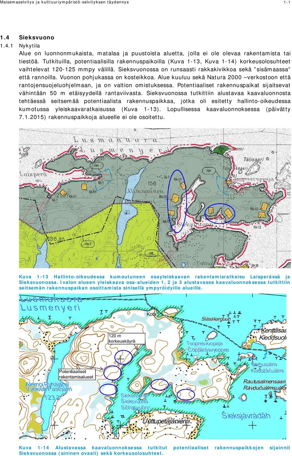 Vuonon pohjukassa on kosteikkoa. Alue kuuluu sekä Natura 2000 verkostoon että rantojensuojeluohjelmaan, ja on valtion omistuksessa.