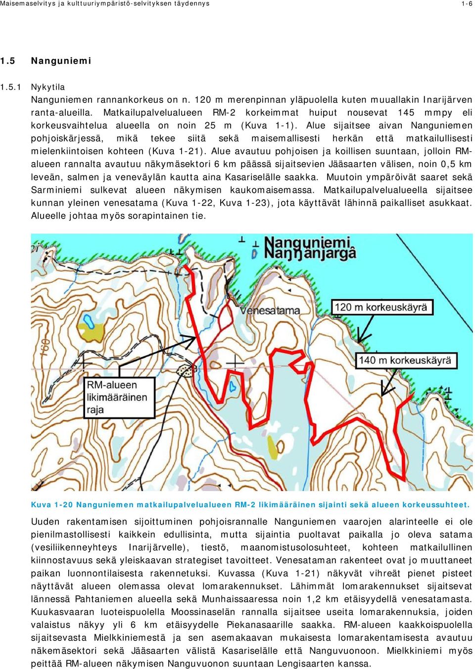 Alue sijaitsee aivan Nanguniemen pohjoiskärjessä, mikä tekee siitä sekä maisemallisesti herkän että matkailullisesti mielenkiintoisen kohteen (Kuva 1-21).