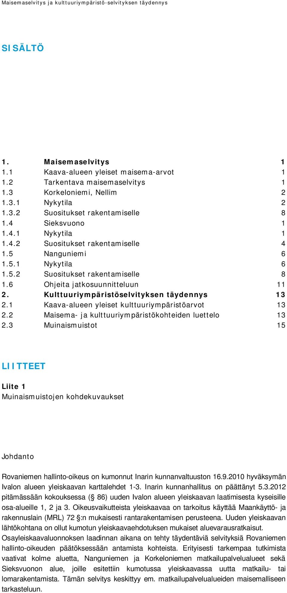 Kulttuuriympäristöselvityksen täydennys 13 2.1 Kaava-alueen yleiset kulttuuriympäristöarvot 13 2.2 Maisema- ja kulttuuriympäristökohteiden luettelo 13 2.