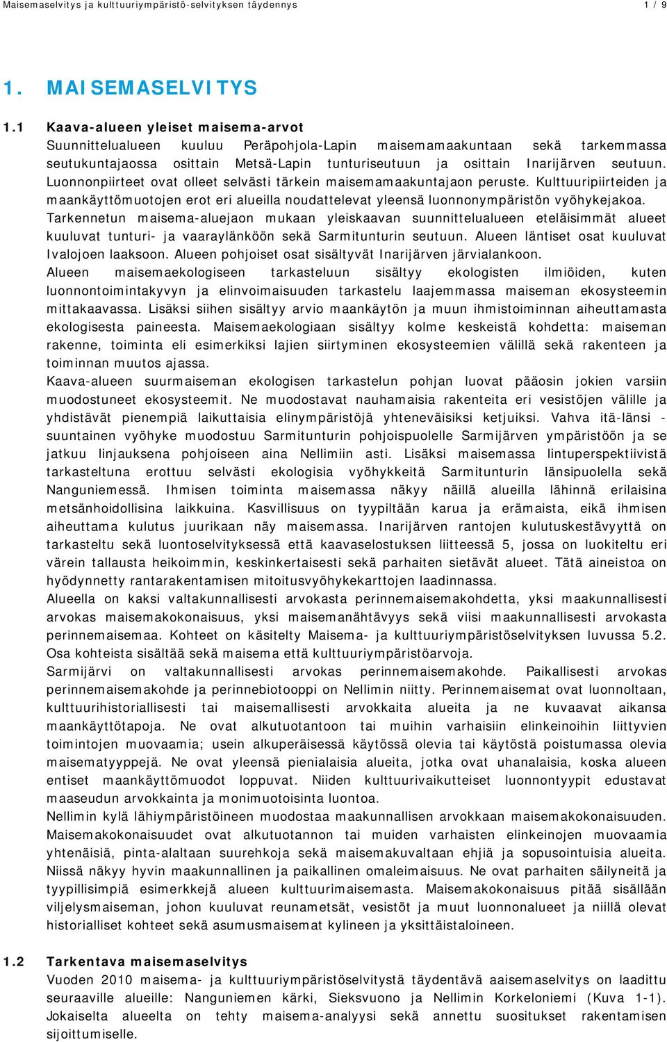 Luonnonpiirteet ovat olleet selvästi tärkein maisemamaakuntajaon peruste. Kulttuuripiirteiden ja maankäyttömuotojen erot eri alueilla noudattelevat yleensä luonnonympäristön vyöhykejakoa.