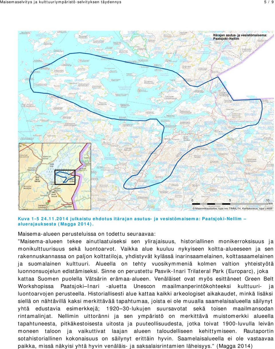 Vaikka alue kuuluu nykyiseen koltta-alueeseen ja sen rakennuskannassa on paljon kolttatiloja, yhdistyvät kylässä inarinsaamelainen, kolttasaamelainen ja suomalainen kulttuuri.