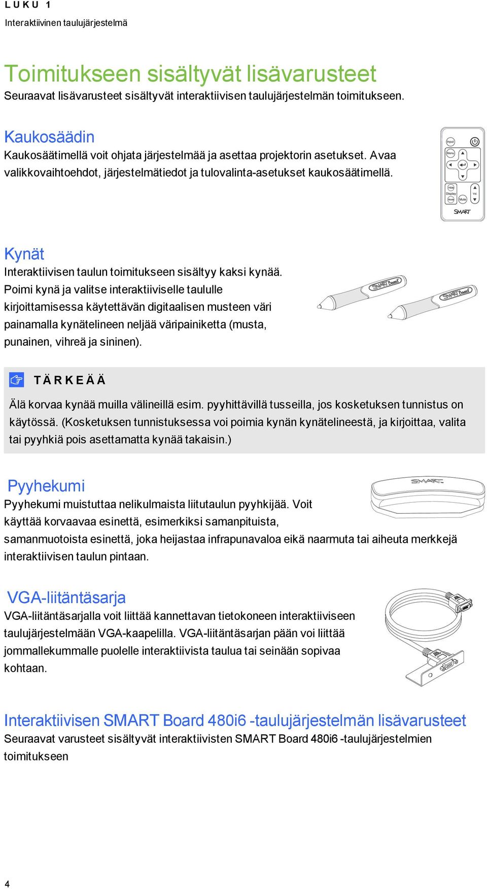 Kynät Interaktiivisen taulun toimitukseen sisältyy kaksi kynää.