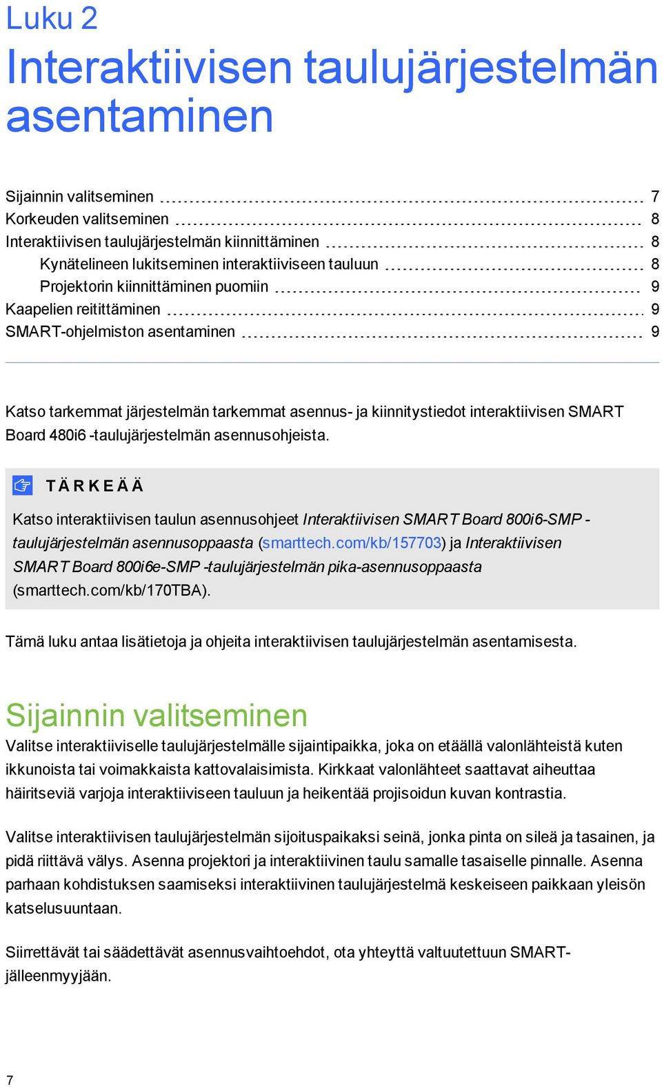 480i6 -taulujärjestelmän asennusohjeista. T Ä R K E Ä Ä Katso interaktiivisen taulun asennusohjeet Interaktiivisen SMART Board 800i6-SMP - taulujärjestelmän asennusoppaasta (smarttech.