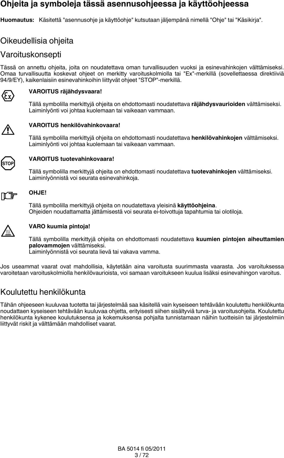 Omaa turvallisuutta koskevat ohjeet on merkitty varoituskolmiolla tai "Ex" merkillä (sovellettaessa direktiiviä 94/9/EY), kaikenlaisiin esinevahinkoihin liittyvät ohjeet "STOP" merkillä.