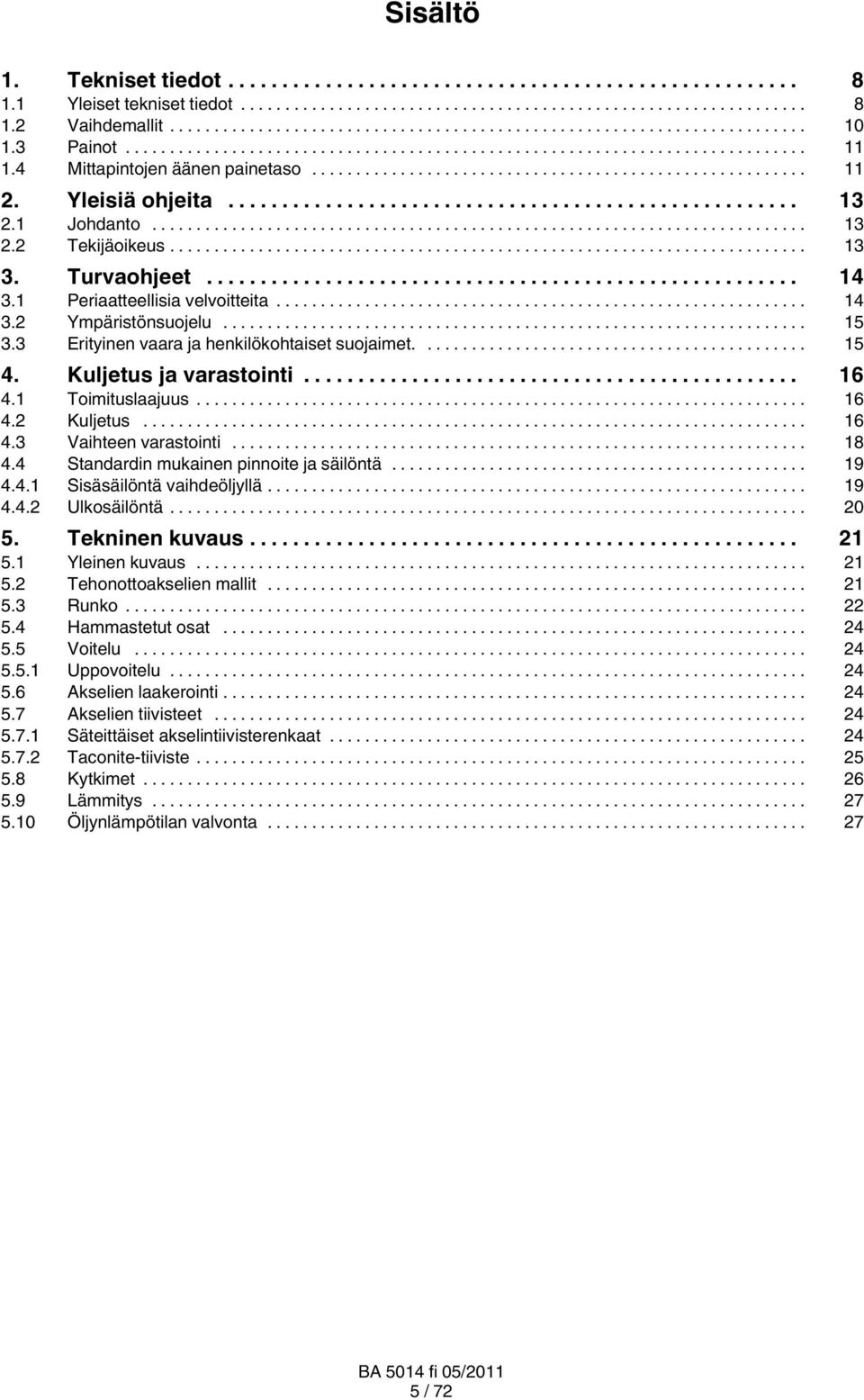 1 Toimituslaajuus... 16 4.2 Kuljetus... 16 4.3 Vaihteen varastointi... 18 4.4 Standardin mukainen pinnoite ja säilöntä... 19 4.4.1 Sisäsäilöntä vaihdeöljyllä... 19 4.4.2 Ulkosäilöntä... 20 5.