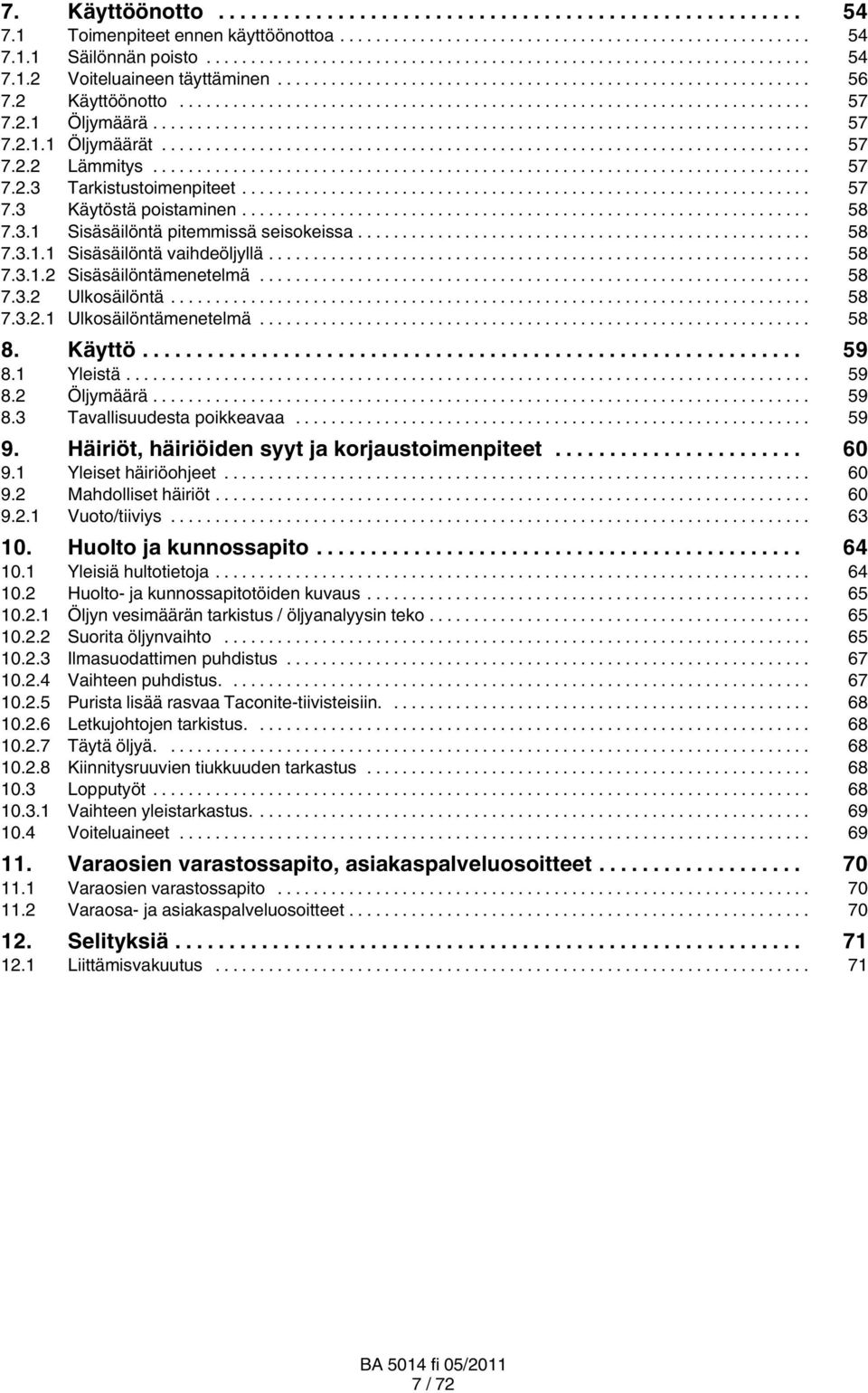 .. 58 7.3.2 Ulkosäilöntä... 58 7.3.2.1 Ulkosäilöntämenetelmä... 58 8. Käyttö... 59 8.1 Yleistä... 59 8.2 Öljymäärä... 59 8.3 Tavallisuudesta poikkeavaa... 59 9.