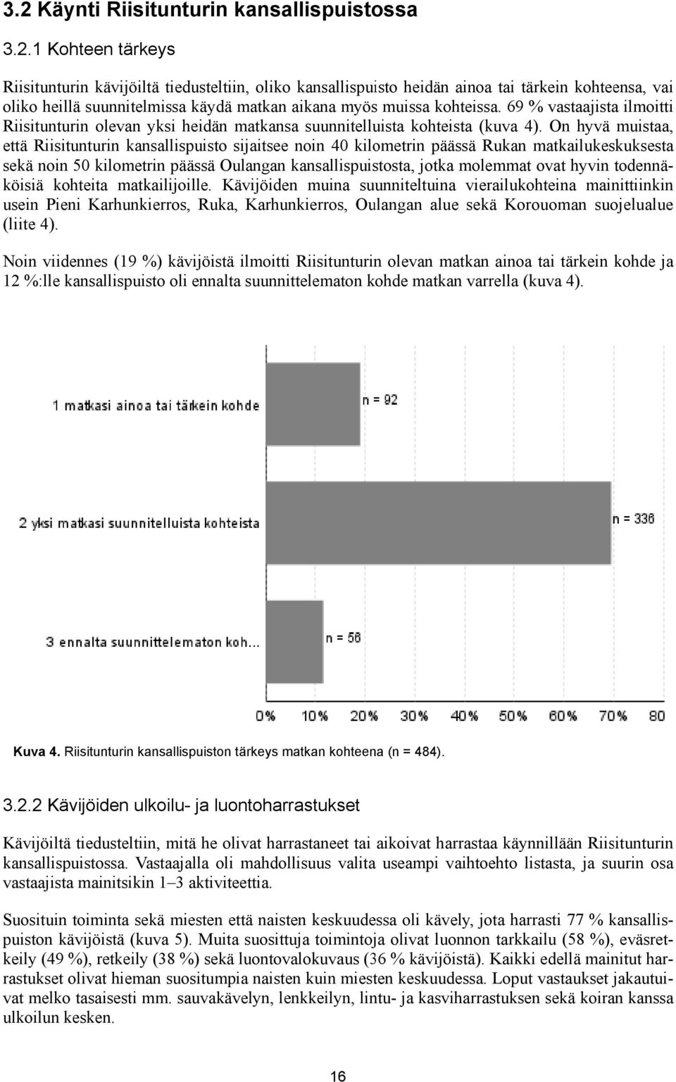 1 Kohteen tärkeys Riisitunturin kävijöiltä tiedusteltiin, oliko kansallispuisto heidän ainoa tai tärkein kohteensa, vai oliko heillä suunnitelmissa käydä matkan aikana myös muissa kohteissa.