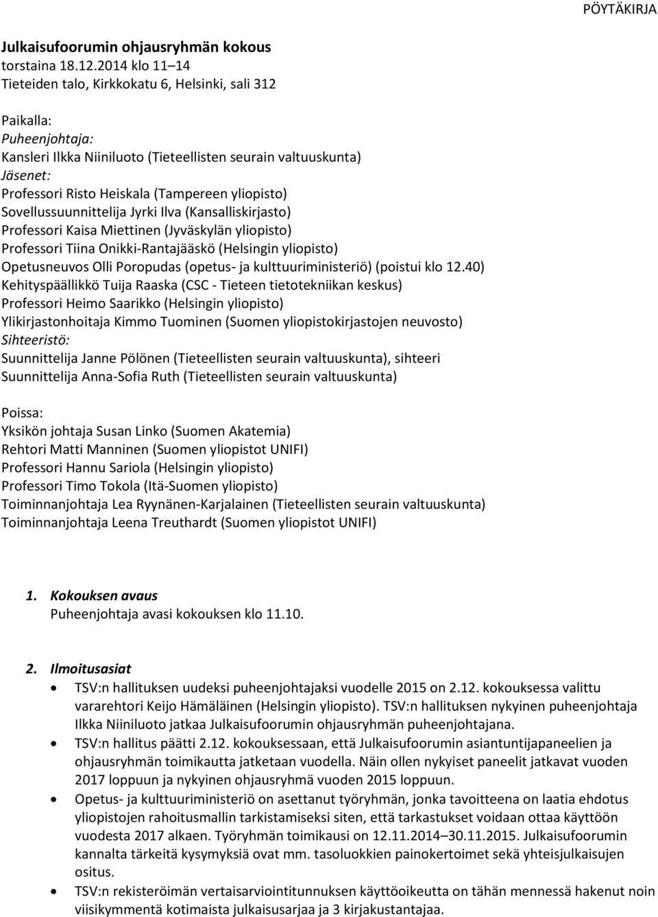 yliopisto) Sovellussuunnittelija Jyrki Ilva (Kansalliskirjasto) Professori Kaisa Miettinen (Jyväskylän yliopisto) Professori Tiina Onikki-Rantajääskö (Helsingin yliopisto) Opetusneuvos Olli Poropudas