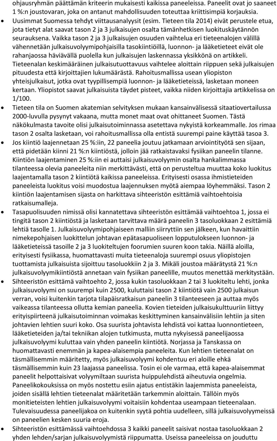 Vaikka tason 2 ja 3 julkaisujen osuuden vaihtelua eri tieteenalojen välillä vähennetään julkaisuvolyymipohjaisilla tasokiintiöillä, luonnon- ja lääketieteet eivät ole rahanjaossa häviävällä puolella