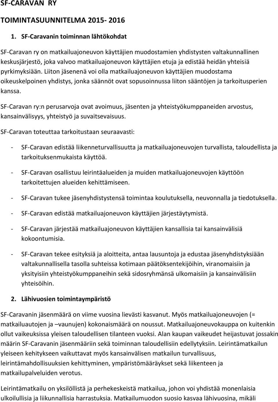 heidän yhteisiä pyrkimyksiään. Liiton jäsenenä voi olla matkailuajoneuvon käyttäjien muodostama oikeuskelpoinen yhdistys, jonka säännöt ovat sopusoinnussa liiton sääntöjen ja tarkoitusperien kanssa.