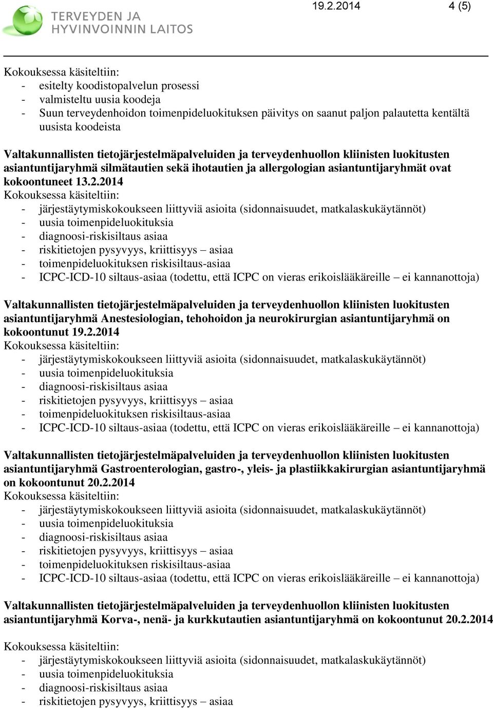 2014 asiantuntijaryhmä Anestesiologian, tehohoidon ja neurokirurgian asiantuntijaryhmä on kokoontunut 19.2.2014 asiantuntijaryhmä Gastroenterologian, gastro-, yleis- ja plastiikkakirurgian asiantuntijaryhmä on kokoontunut 20.