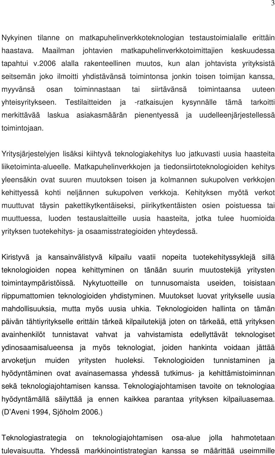 toimintaansa uuteen yhteisyritykseen. Testilaitteiden ja -ratkaisujen kysynnälle tämä tarkoitti merkittävää laskua asiakasmäärän pienentyessä ja uudelleenjärjestellessä toimintojaan.