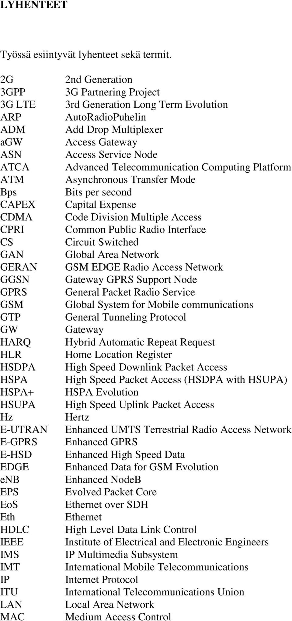 MAC 2nd Generation 3G Partnering Project 3rd Generation Long Term Evolution AutoRadioPuhelin Add Drop Multiplexer Access Gateway Access Service Node Advanced Telecommunication Computing Platform