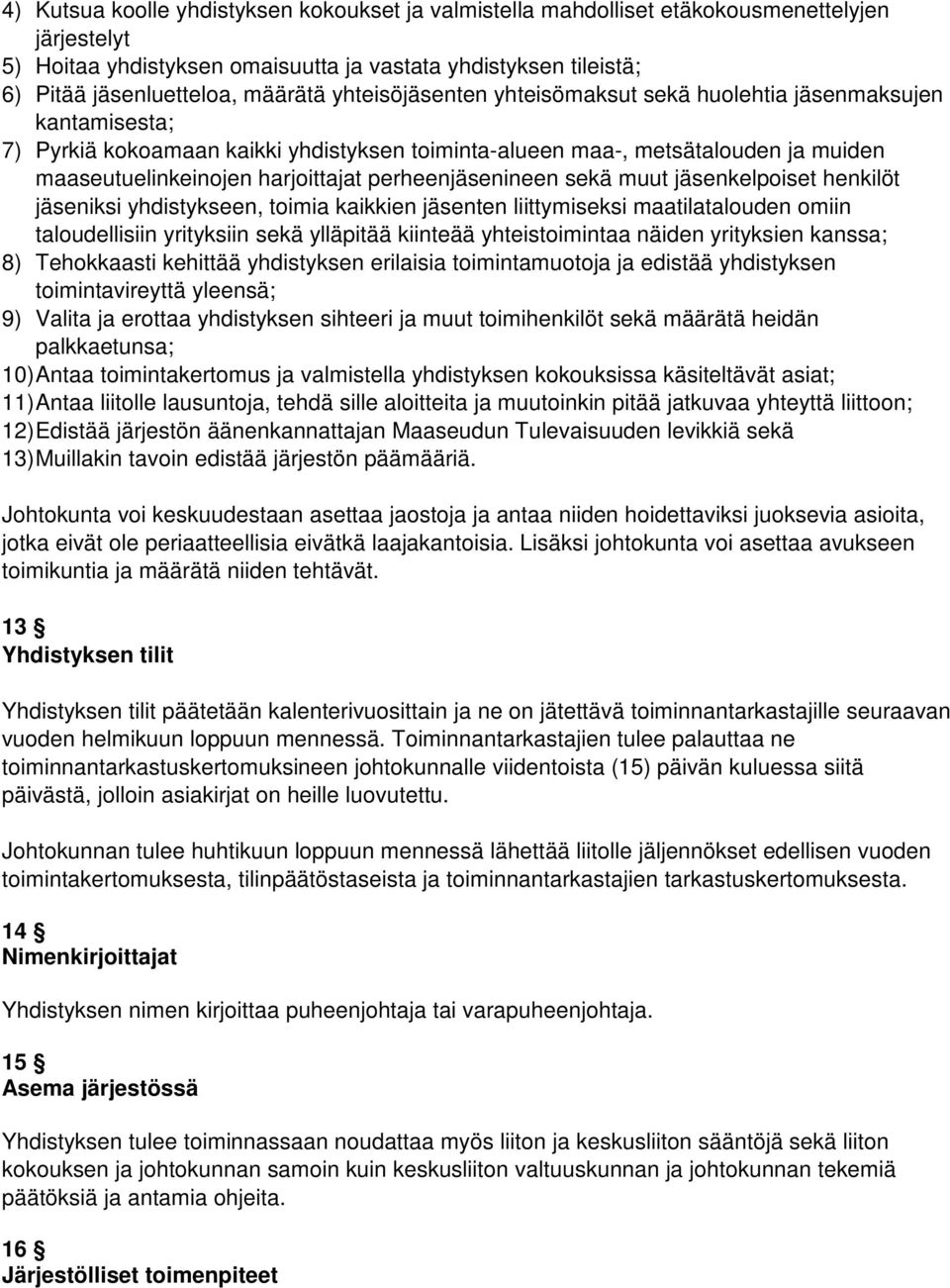 perheenjäsenineen sekä muut jäsenkelpoiset henkilöt jäseniksi yhdistykseen, toimia kaikkien jäsenten liittymiseksi maatilatalouden omiin taloudellisiin yrityksiin sekä ylläpitää kiinteää