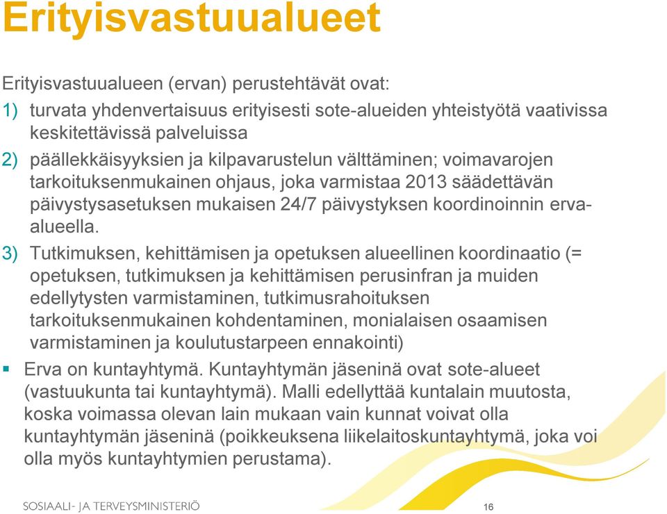 3) Tutkimuksen, kehittämisen ja opetuksen alueellinen koordinaatio (= opetuksen, tutkimuksen ja kehittämisen perusinfran ja muiden edellytysten varmistaminen, tutkimusrahoituksen tarkoituksenmukainen