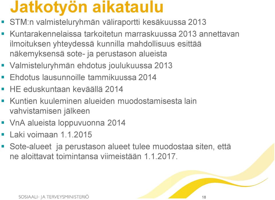 Ehdotus lausunnoille tammikuussa 2014 HE eduskuntaan keväällä 2014 Kuntien kuuleminen alueiden muodostamisesta lain vahvistamisen jälkeen VnA