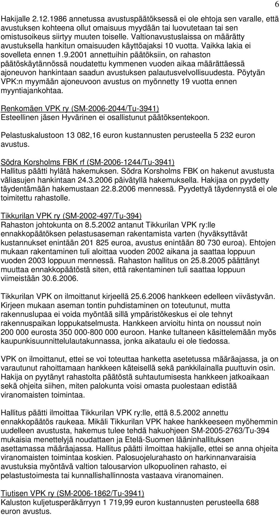 2001 annettuihin päätöksiin, on rahaston päätöskäytännössä noudatettu kymmenen vuoden aikaa määrättäessä ajoneuvon hankintaan saadun avustuksen palautusvelvollisuudesta.
