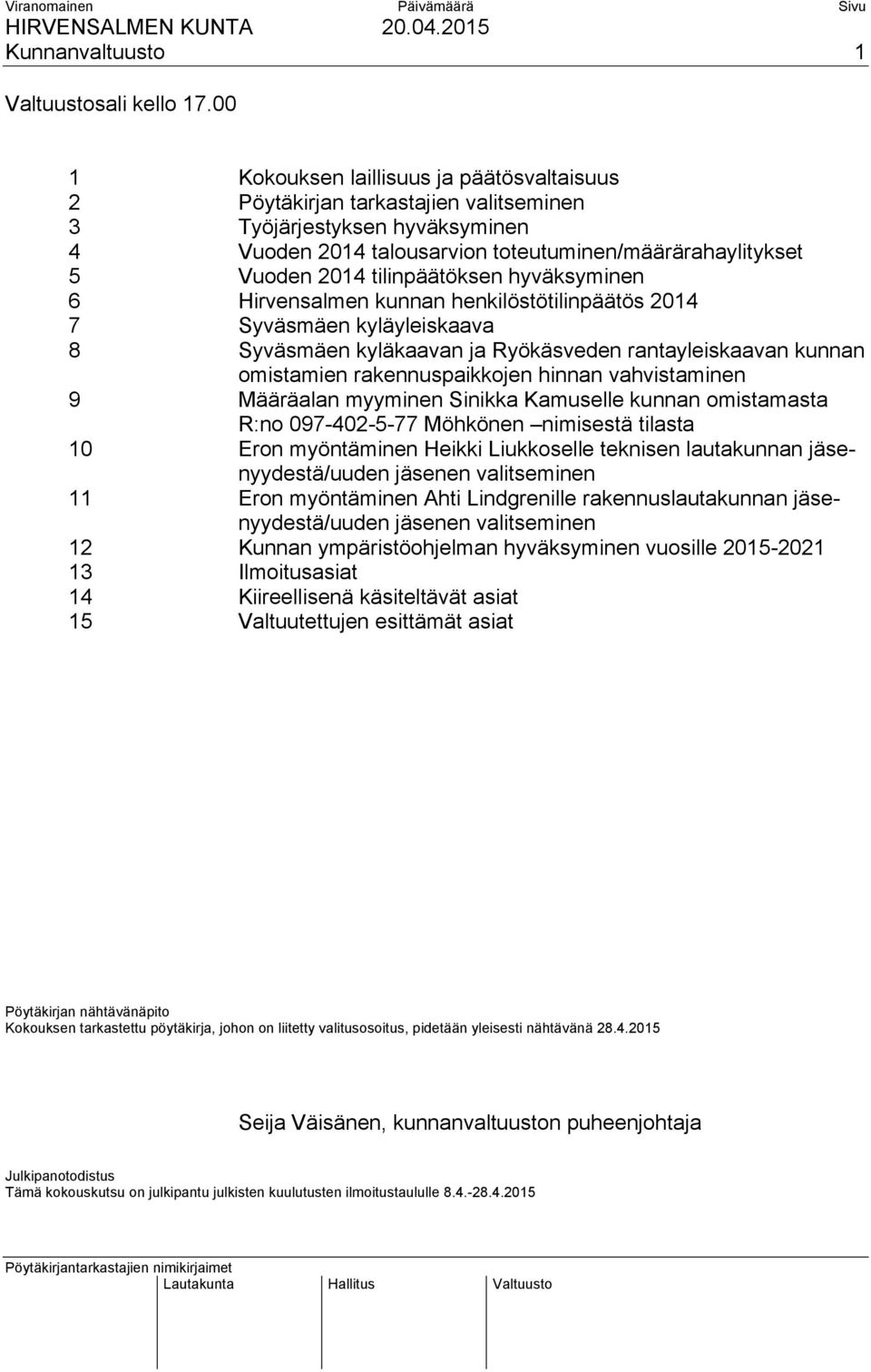 tilinpäätöksen hyväksyminen 6 Hirvensalmen kunnan henkilöstötilinpäätös 2014 7 Syväsmäen kyläyleiskaava 8 Syväsmäen kyläkaavan ja Ryökäsveden rantayleiskaavan kunnan omistamien rakennuspaikkojen