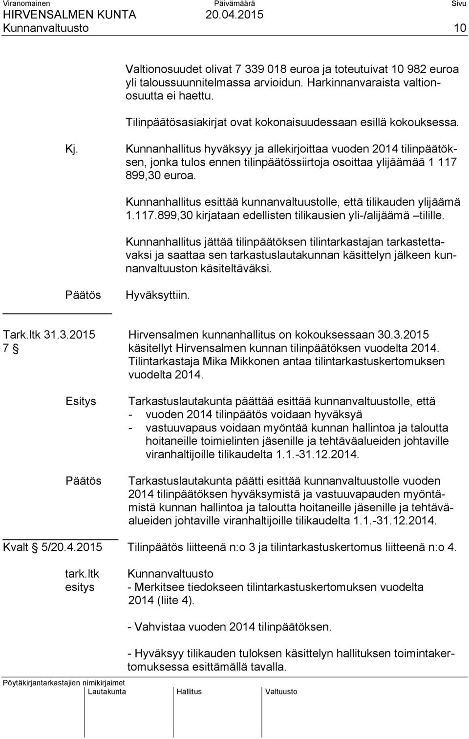 Kunnanhallitus hyväksyy ja allekirjoittaa vuoden 2014 tilinpäätöksen, jonka tulos ennen tilinpäätössiirtoja osoittaa ylijäämää 1 117 899,30 euroa.