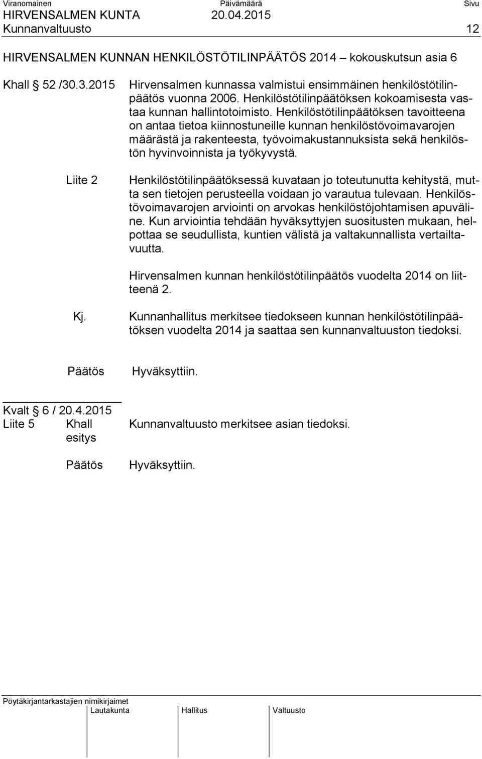 Henkilöstötilinpäätöksen tavoitteena on antaa tietoa kiinnostuneille kunnan henkilöstövoimavarojen määrästä ja rakenteesta, työvoimakustannuksista sekä henkilöstön hyvinvoinnista ja työkyvystä.