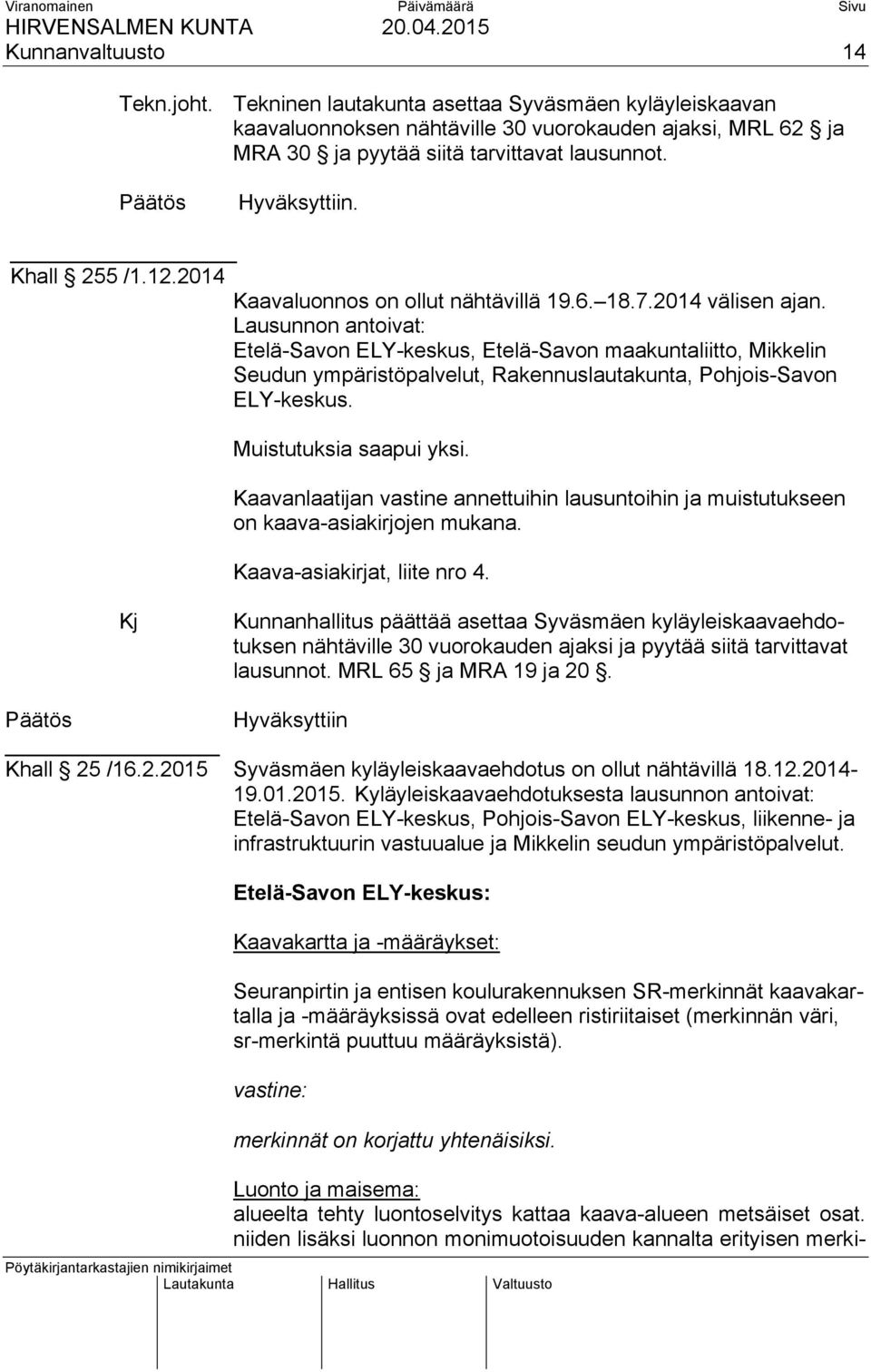 Lausunnon antoivat: Etelä-Savon ELY-keskus, Etelä-Savon maakuntaliitto, Mikkelin Seudun ympäristöpalvelut, Rakennuslautakunta, Pohjois-Savon ELY-keskus. Muistutuksia saapui yksi.