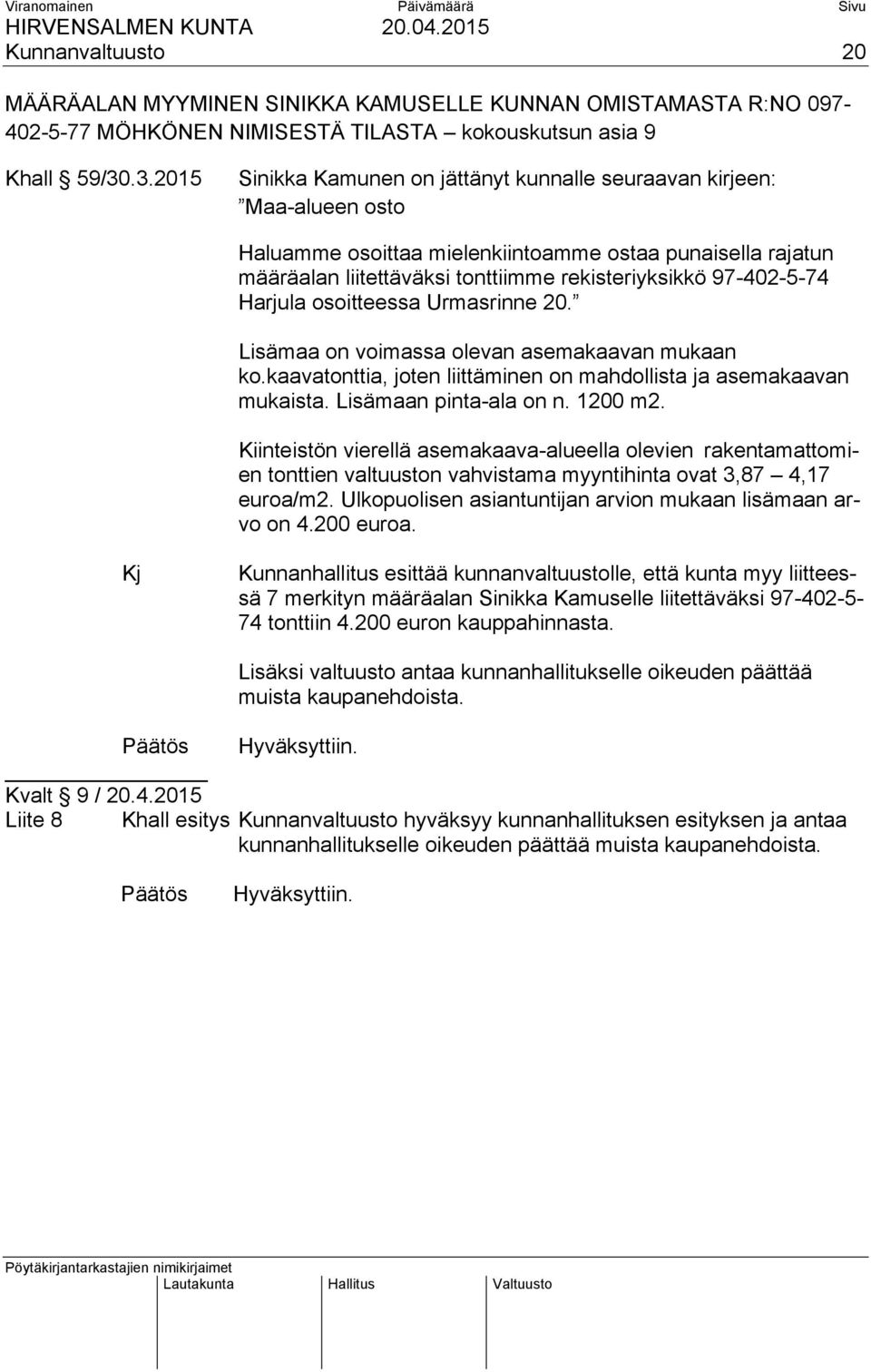 97-402-5-74 Harjula osoitteessa Urmasrinne 20. Lisämaa on voimassa olevan asemakaavan mukaan ko.kaavatonttia, joten liittäminen on mahdollista ja asemakaavan mukaista. Lisämaan pinta-ala on n.