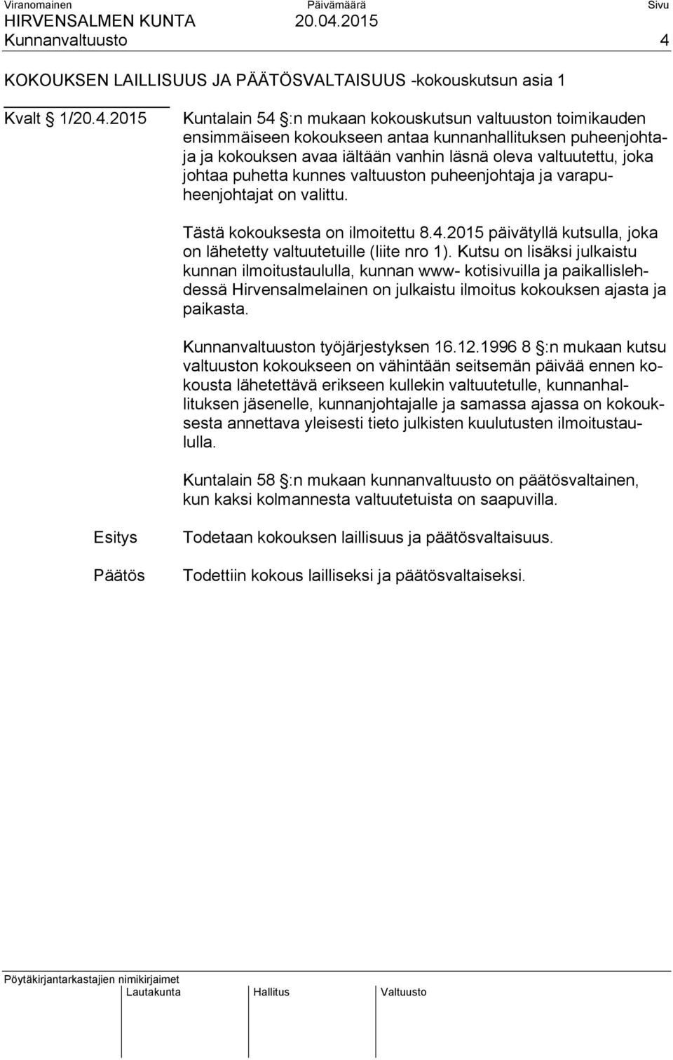 2015 Kuntalain 54 :n mukaan kokouskutsun valtuuston toimikauden ensimmäiseen kokoukseen antaa kunnanhallituksen puheenjohtaja ja kokouksen avaa iältään vanhin läsnä oleva valtuutettu, joka johtaa