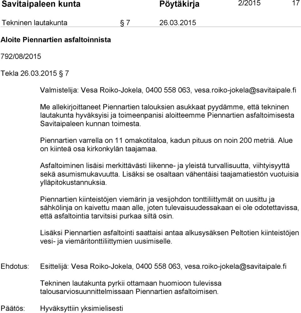 fi Me allekirjoittaneet Piennartien talouksien asukkaat pyydämme, että tekninen lautakunta hyväksyisi ja toimeenpanisi aloitteemme Piennartien asfaltoimisesta Savitaipaleen kunnan toimesta.
