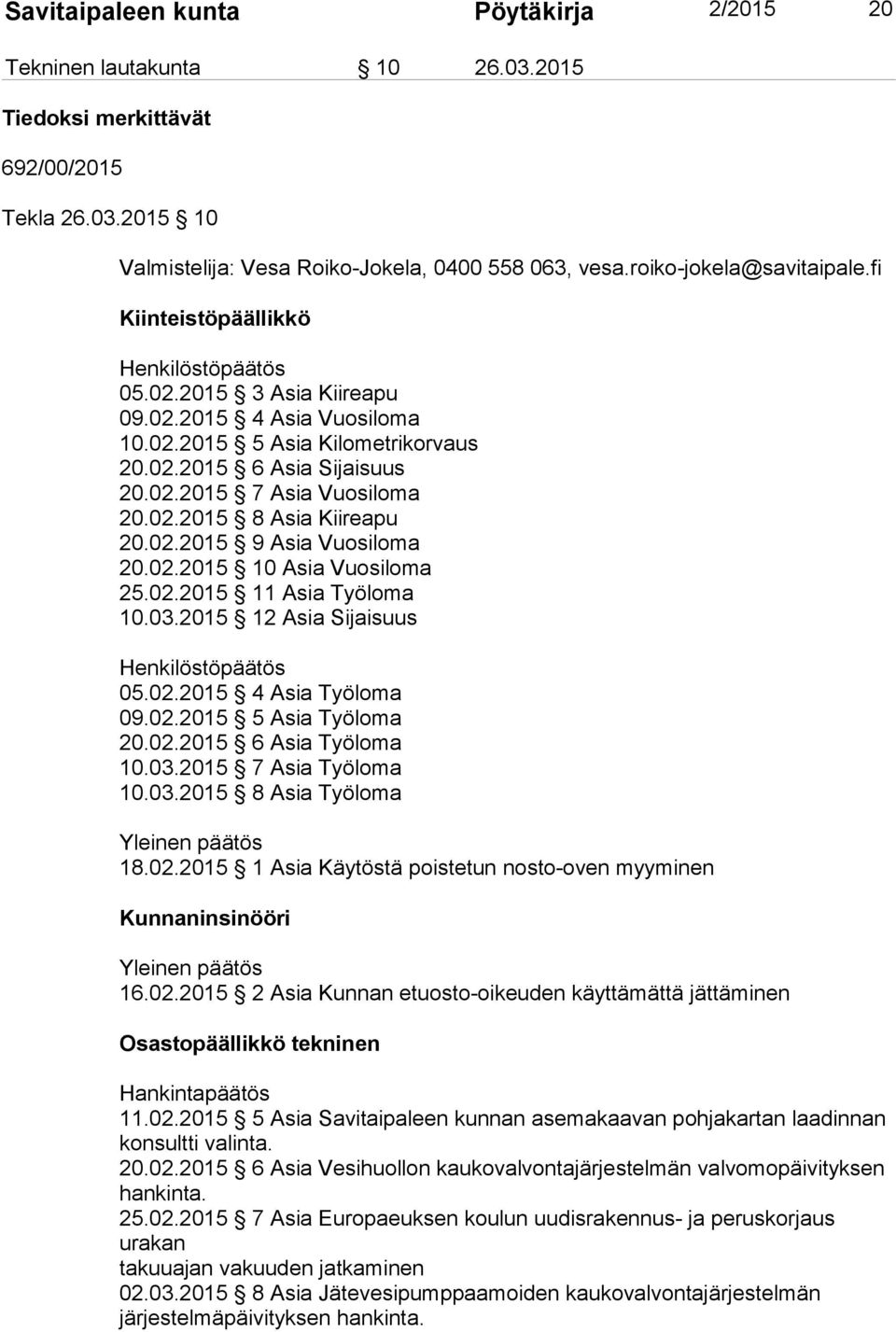 02.2015 8 Asia Kiireapu 20.02.2015 9 Asia Vuosiloma 20.02.2015 10 Asia Vuosiloma 25.02.2015 11 Asia Työloma 10.03.2015 12 Asia Sijaisuus Henkilöstöpäätös 05.02.2015 4 Asia Työloma 09.02.2015 5 Asia Työloma 20.